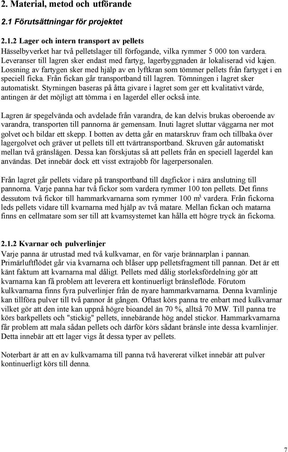 Från fickan går transportband till lagren. Tömningen i lagret sker automatiskt.
