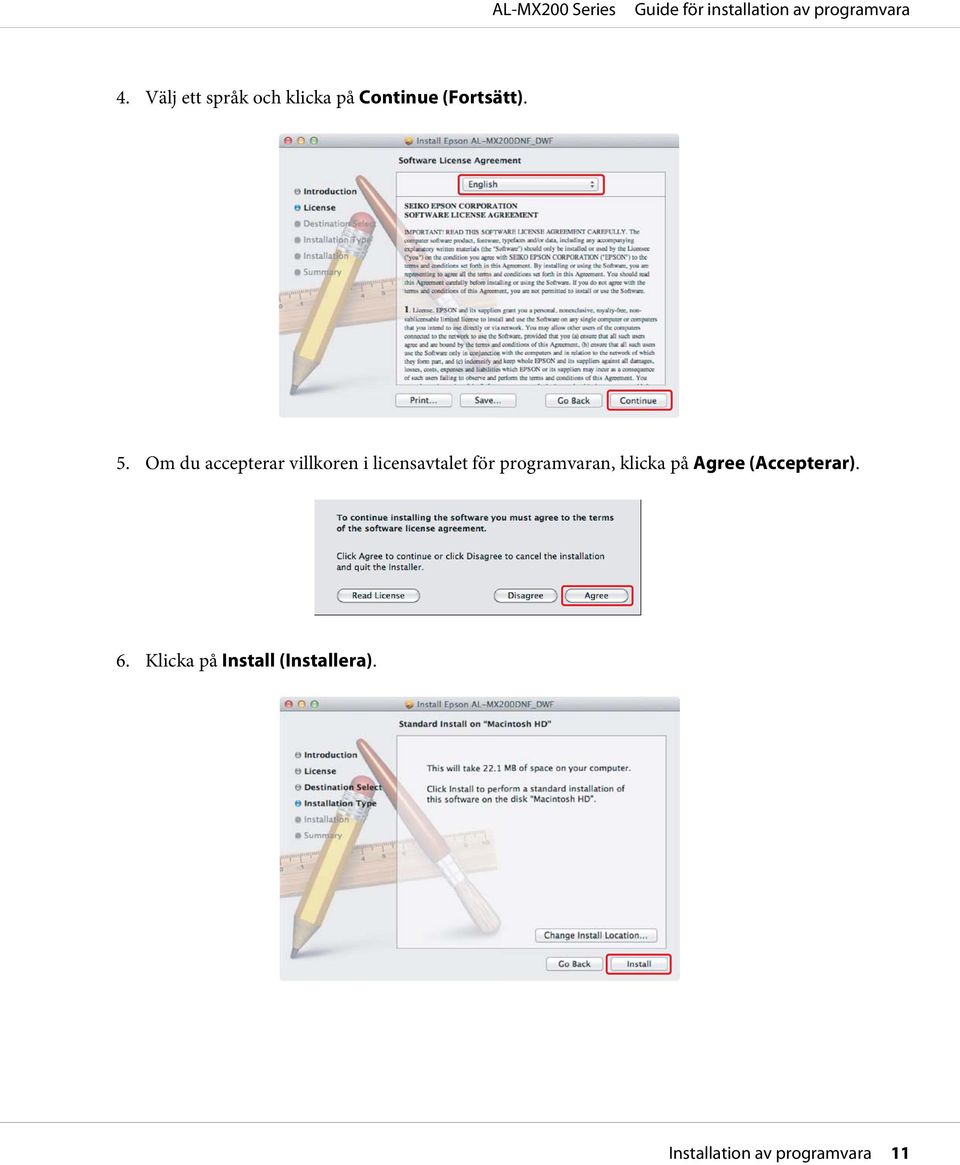 programvaran, klicka på Agree (Accepterar). 6.