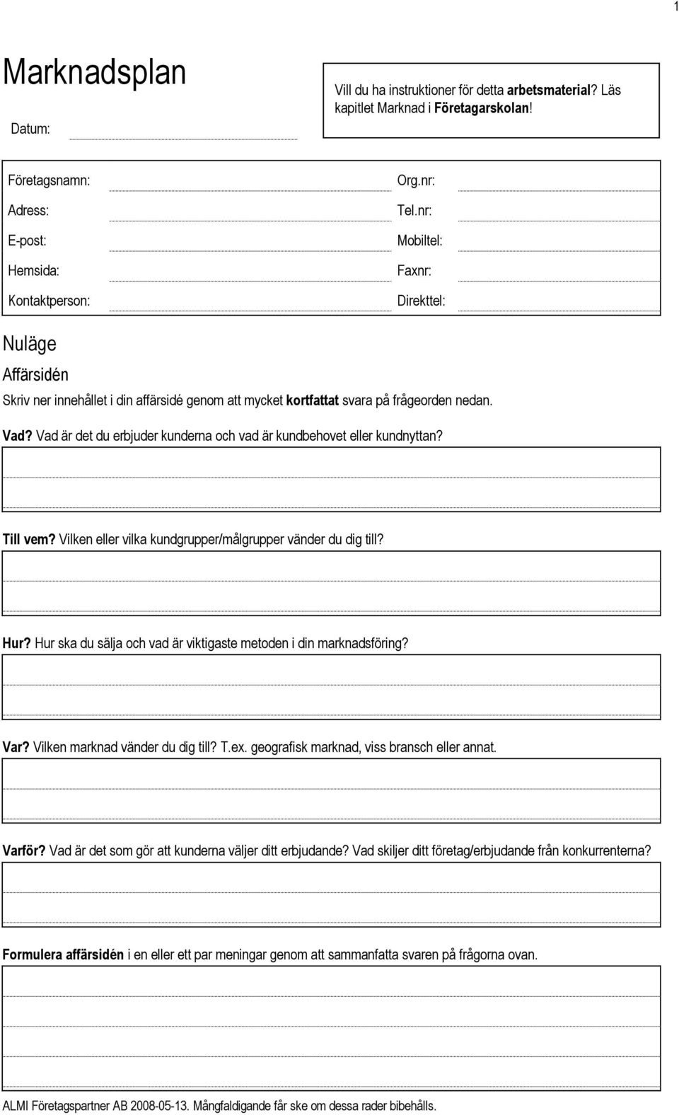 Vad är det du erbjuder kunderna och vad är kundbehovet eller kundnyttan? Till vem? Vilken eller vilka kundgrupper/målgrupper vänder du dig till? Hur?