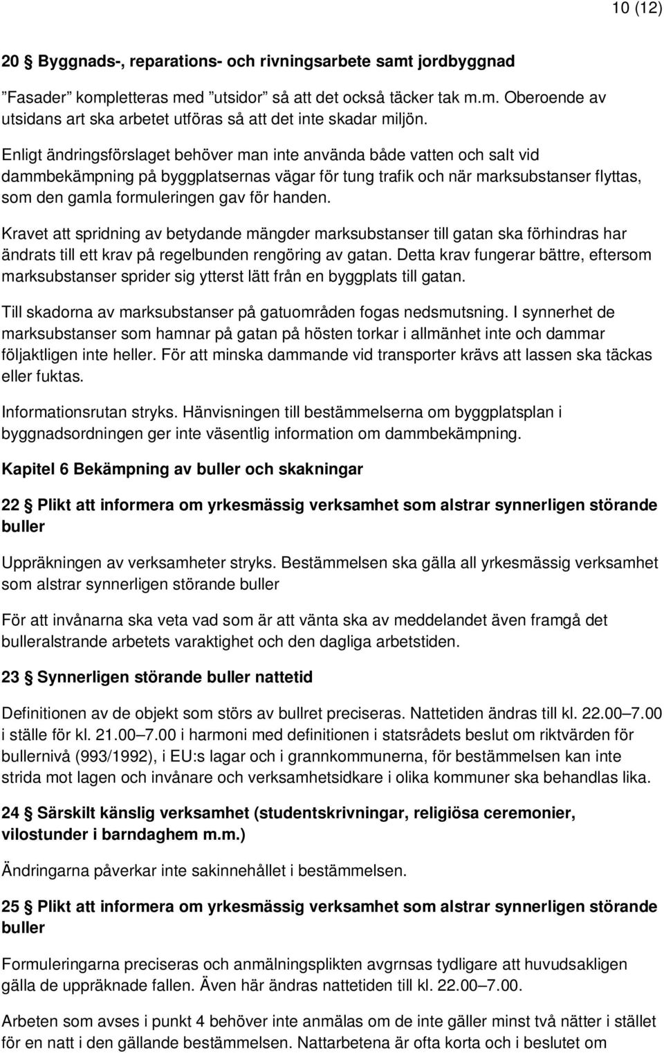 handen. Kravet att spridning av betydande mängder marksubstanser till gatan ska förhindras har ändrats till ett krav på regelbunden rengöring av gatan.