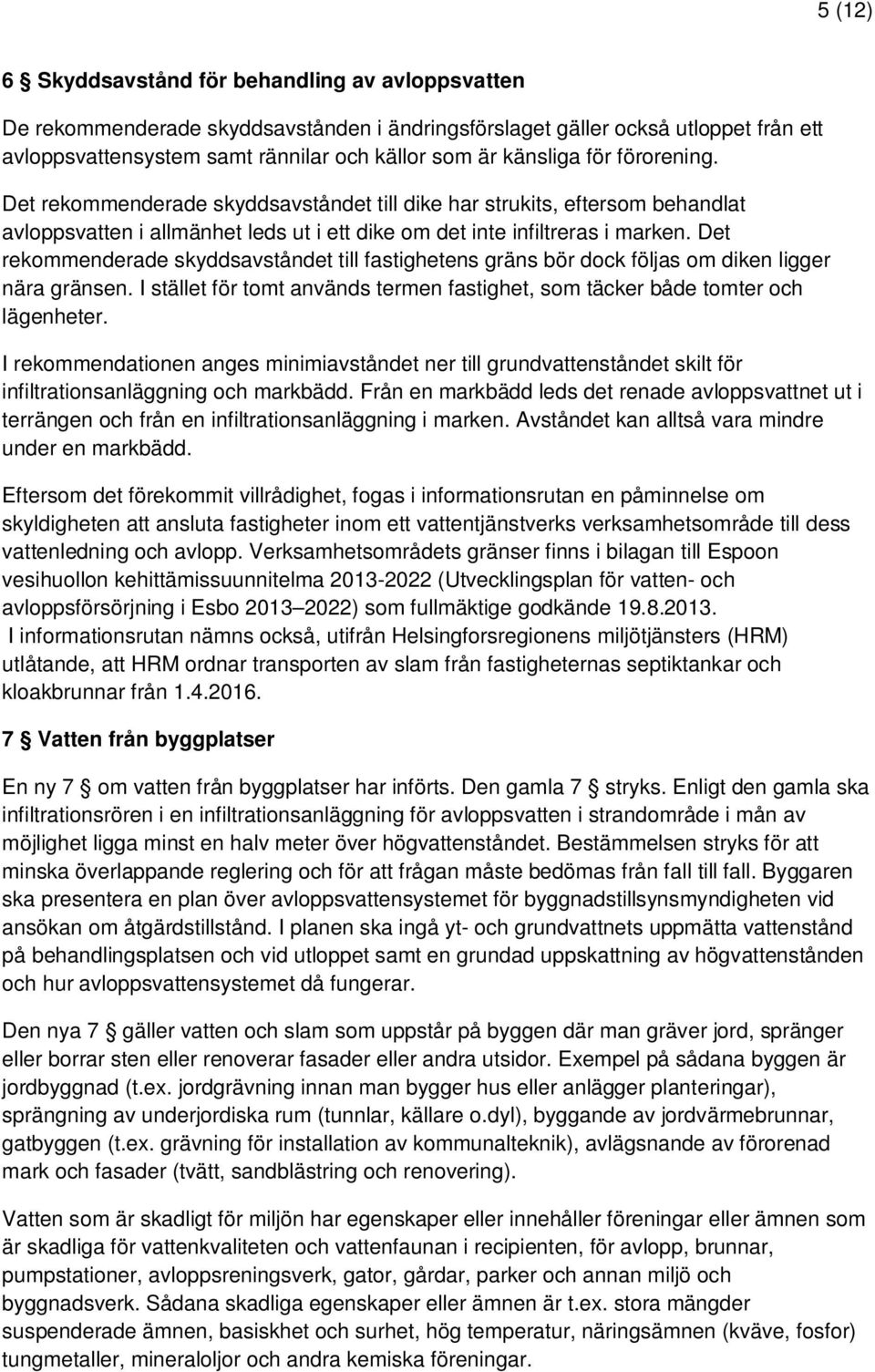 Det rekommenderade skyddsavståndet till fastighetens gräns bör dock följas om diken ligger nära gränsen. I stället för tomt används termen fastighet, som täcker både tomter och lägenheter.