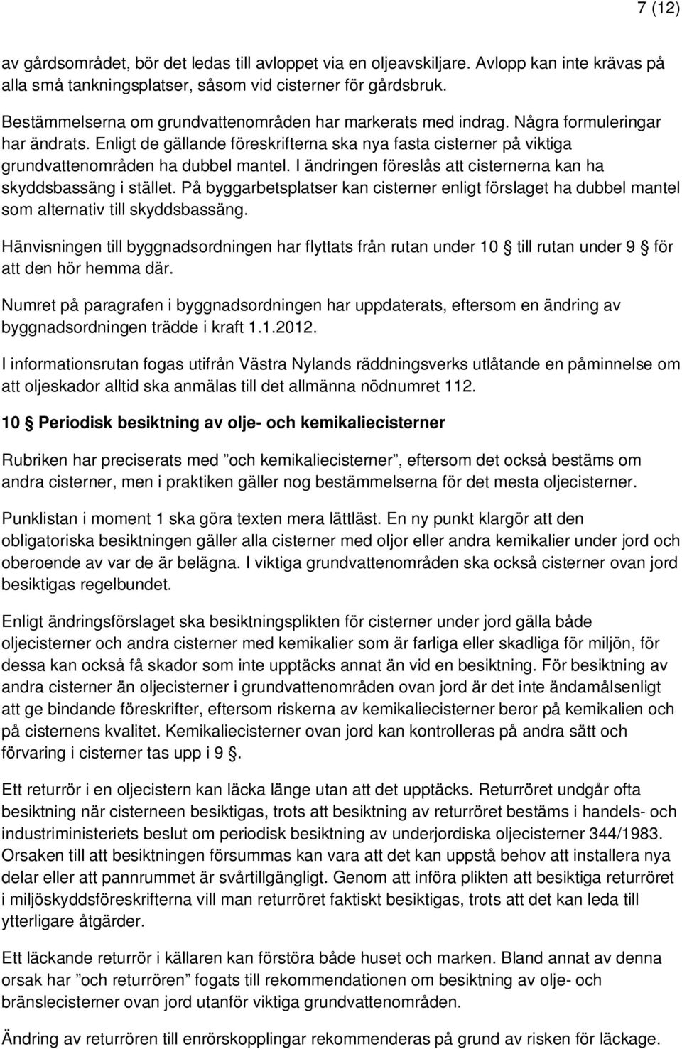 Enligt de gällande föreskrifterna ska nya fasta cisterner på viktiga grundvattenområden ha dubbel mantel. I ändringen föreslås att cisternerna kan ha skyddsbassäng i stället.