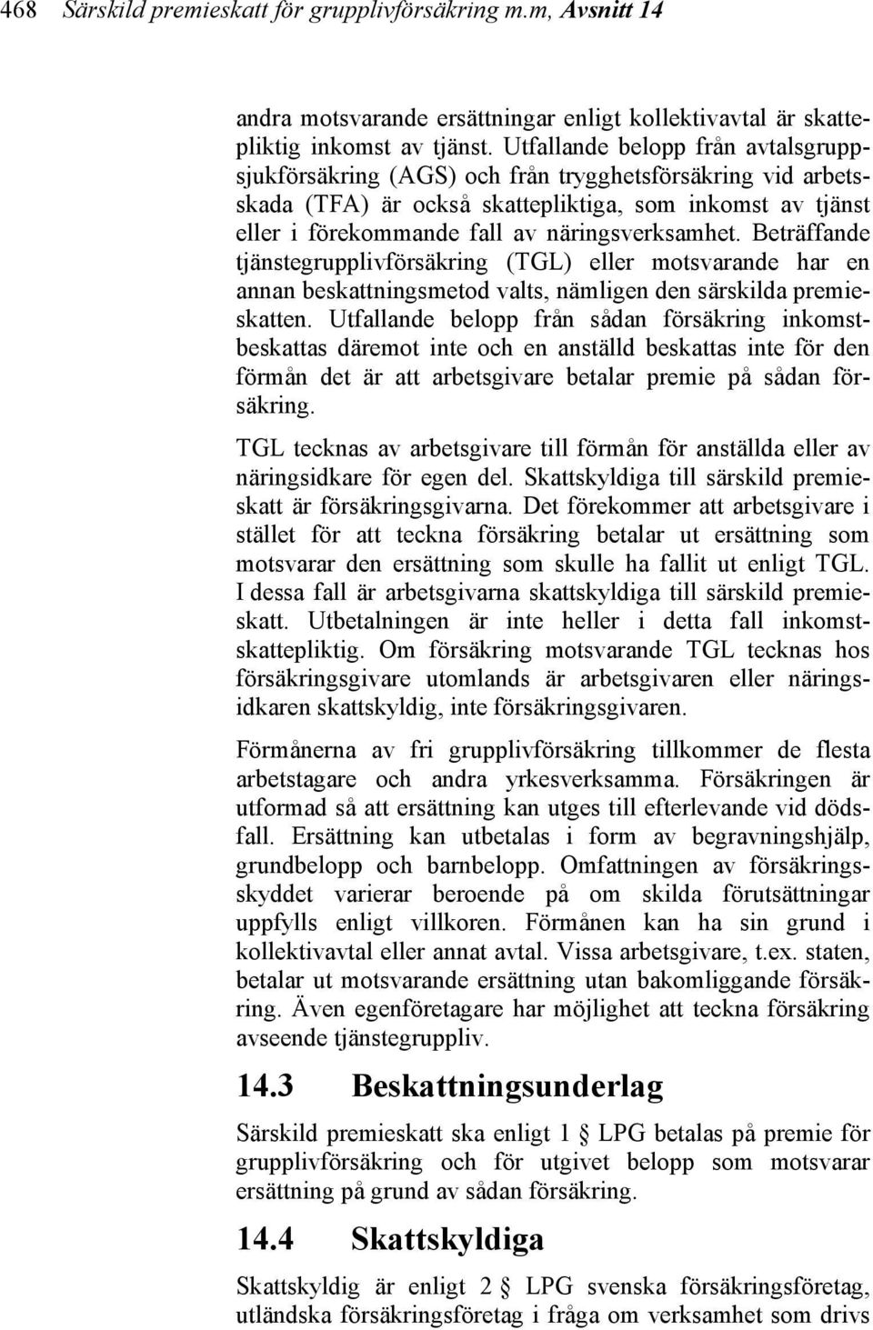 Beträffande tjänstegrupplivförsäkring (TGL) eller motsvarande har en annan beskattningsmetod valts, nämligen den särskilda premieskatten.