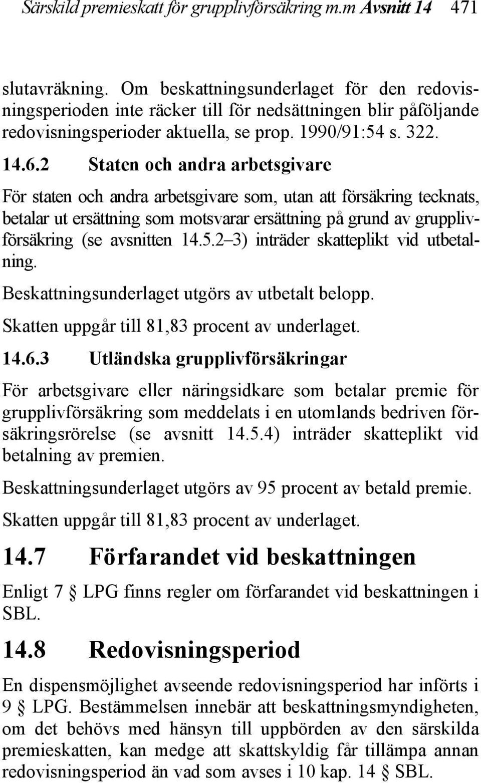 2 Staten och andra arbetsgivare För staten och andra arbetsgivare som, utan att försäkring tecknats, betalar ut ersättning som motsvarar ersättning på grund av grupplivförsäkring (se avsnitten 14.5.