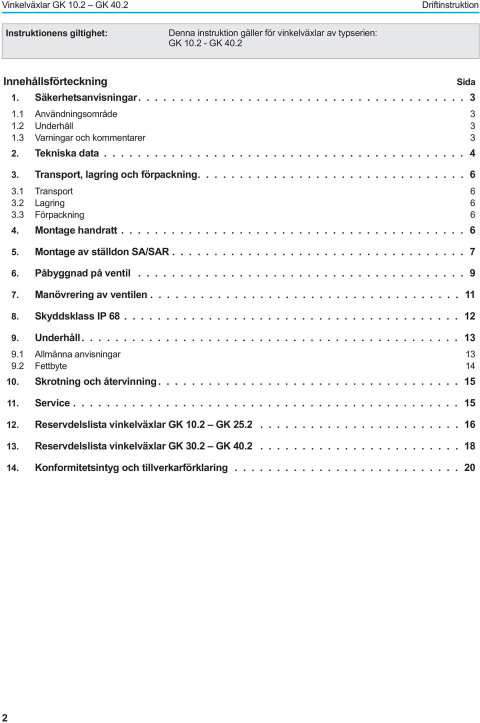 Förpackning 6 4 Montagehandratt 6 5 MontageavställdonSA/SAR 7 6 Påbyggnad på ventil 9 7 Manövreringavventilen 11 8 SkyddsklassIP68 12 9 Underhåll 13 91 Allmänna anvisningar 13 92