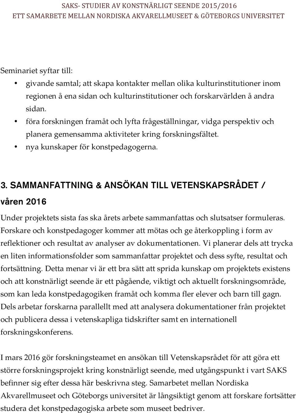 SAMMANFATTNING & ANSÖKAN TILL VETENSKAPSRÅDET / våren 2016 Under projektets sista fas ska årets arbete sammanfattas och slutsatser formuleras.