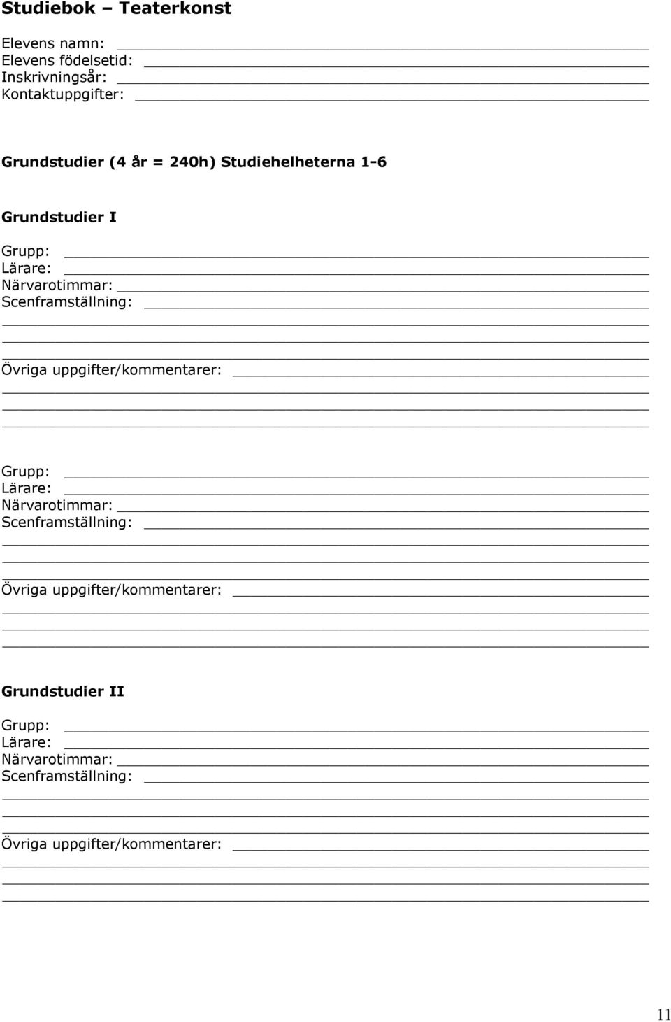 Scenframställning: Övriga uppgifter/kommentarer: Grupp: Lärare: Närvarotimmar: Scenframställning: