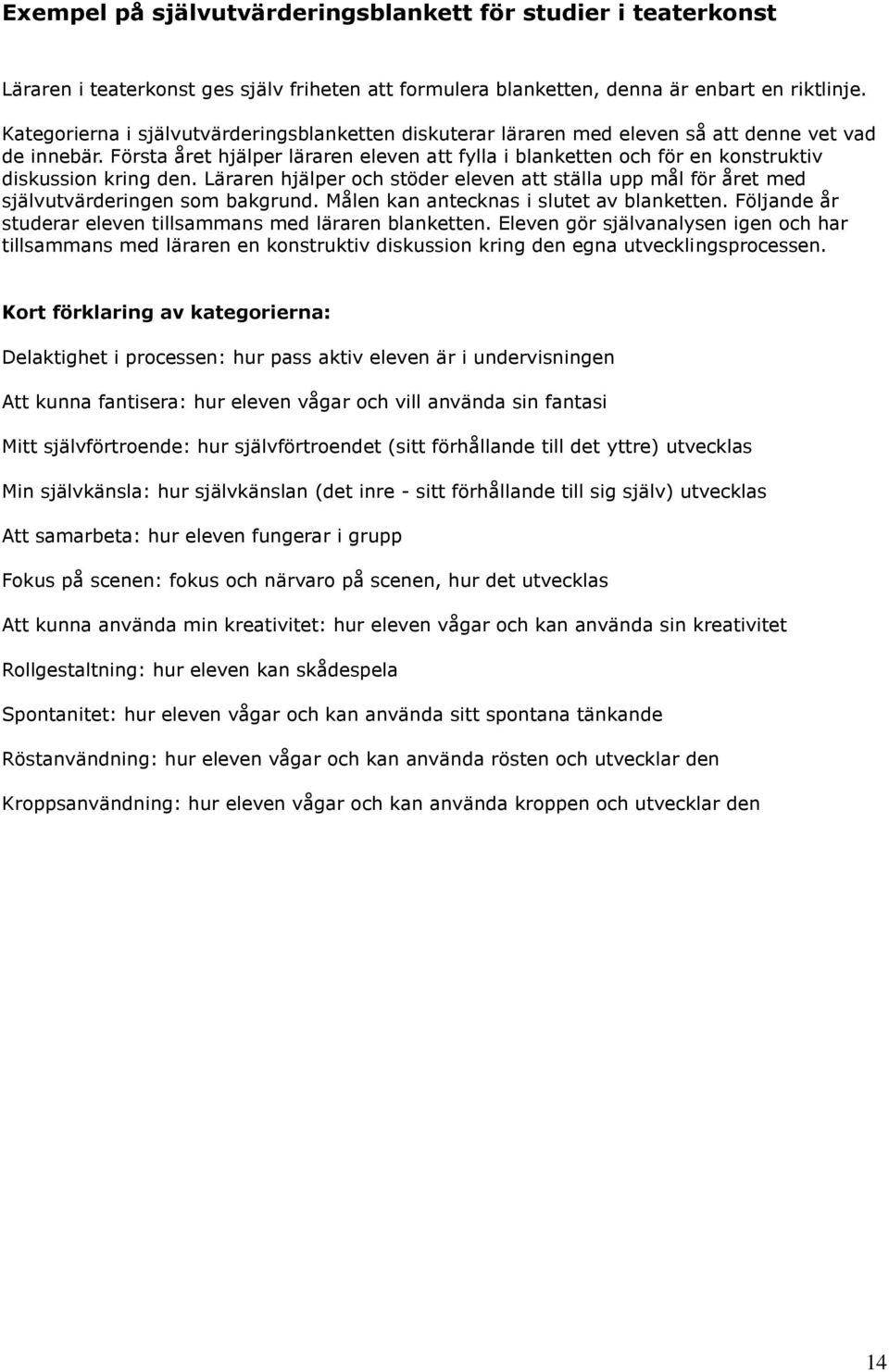 Första året hjälper läraren eleven att fylla i blanketten och för en konstruktiv diskussion kring den.