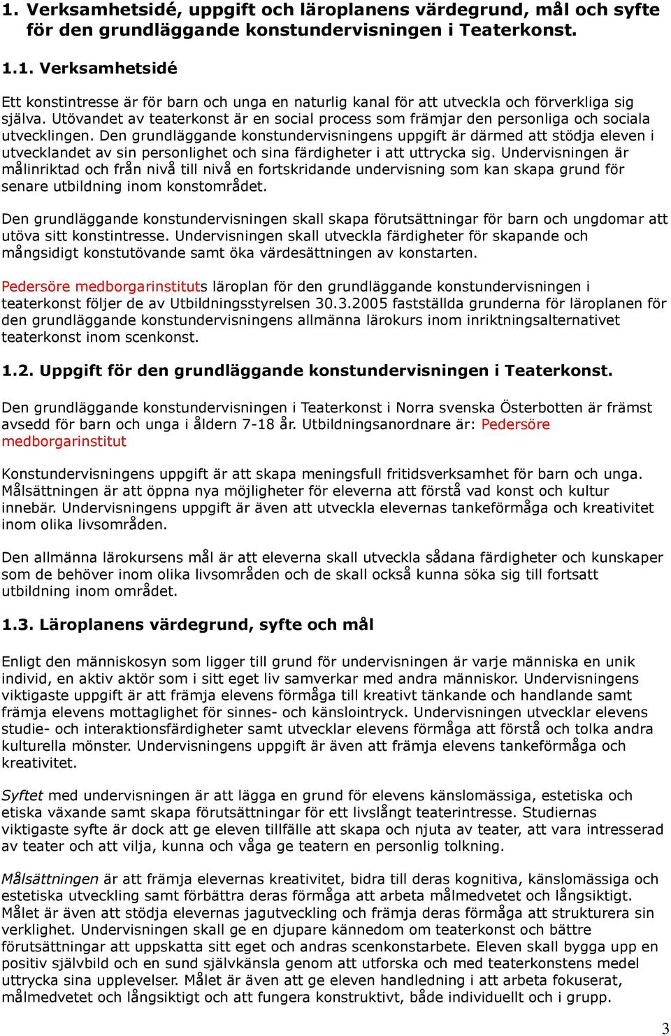Den grundläggande konstundervisningens uppgift är därmed att stödja eleven i utvecklandet av sin personlighet och sina färdigheter i att uttrycka sig.