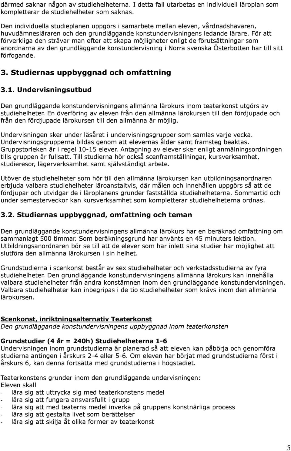 För att förverkliga den strävar man efter att skapa möjligheter enligt de förutsättningar som anordnarna av den grundläggande konstundervisning i Norra svenska Österbotten har till sitt förfogande. 3.