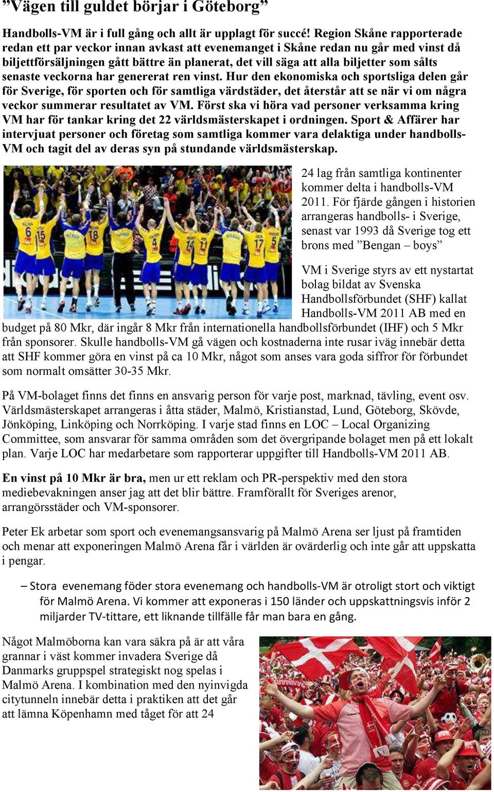 senaste veckorna har genererat ren vinst.