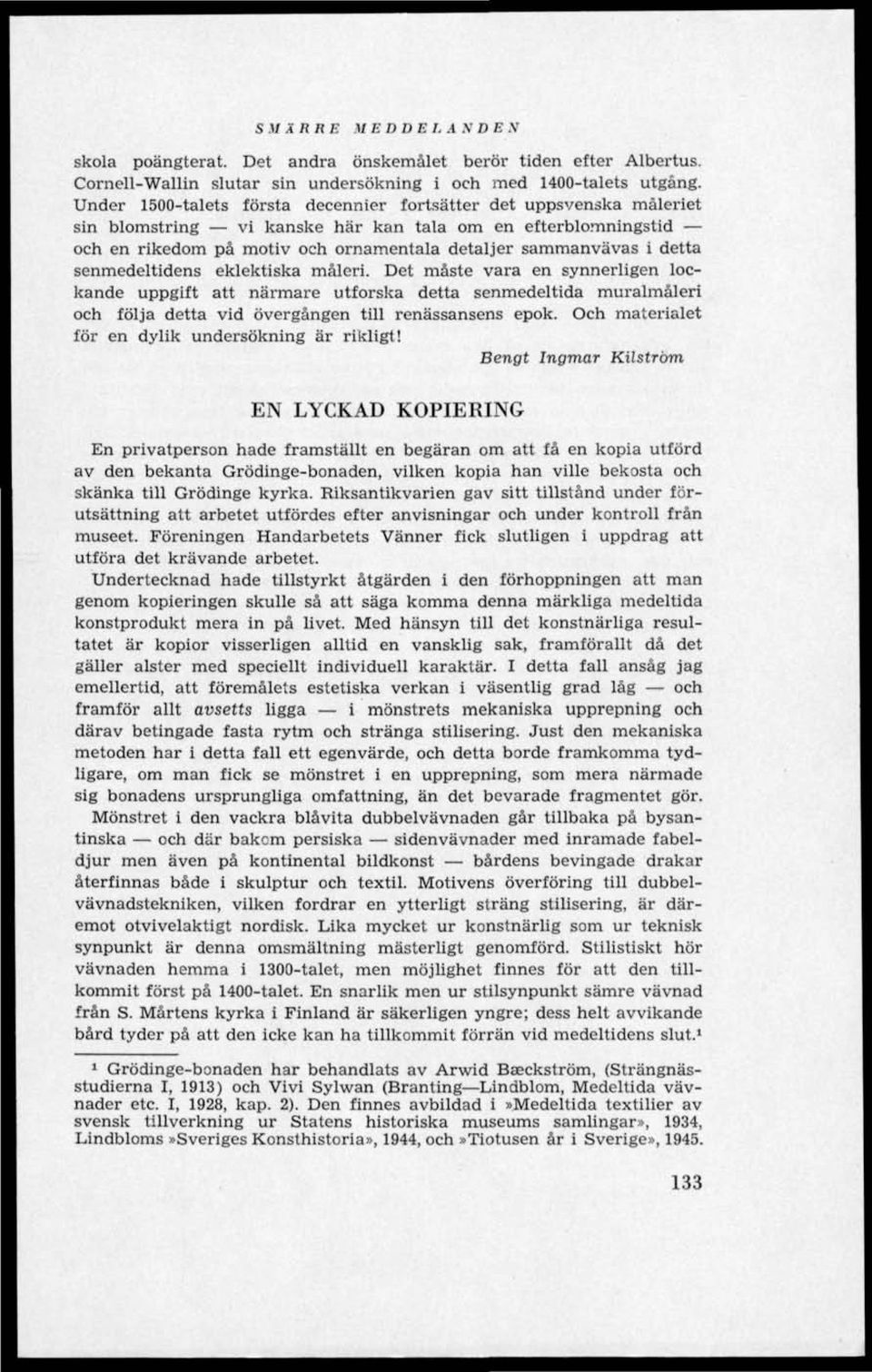 detta senmedeltidens eklektiska måleri. Det måste vara en synnerligen lockande uppgift att närmare utforska detta senmedeltida muralmaleri och följa detta vid övergängen till renässansens epok.