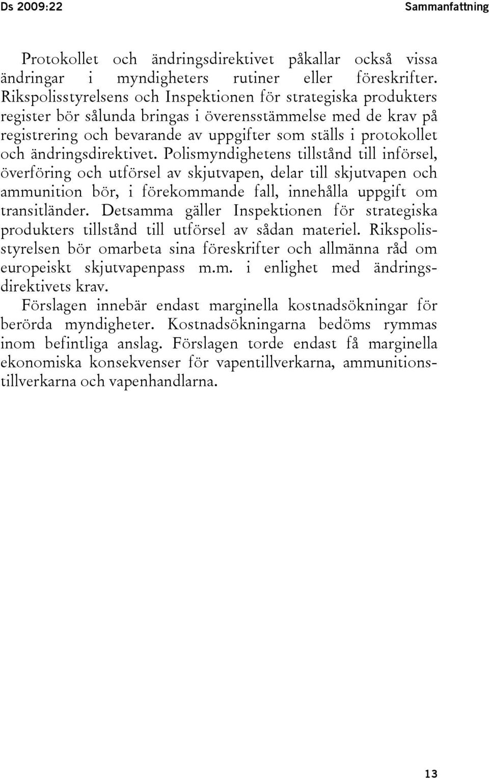 ändringsdirektivet. Polismyndighetens tillstånd till införsel, överföring och utförsel av skjutvapen, delar till skjutvapen och ammunition bör, i förekommande fall, innehålla uppgift om transitländer.