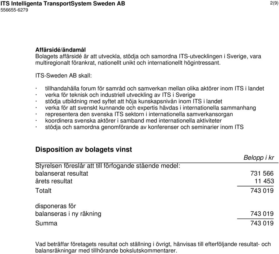 ITS-Sweden AB skall: tillhandahålla forum för samråd och samverkan mellan olika aktörer inom ITS i landet verka för teknisk och industriell utveckling av ITS i Sverige stödja utbildning med syftet