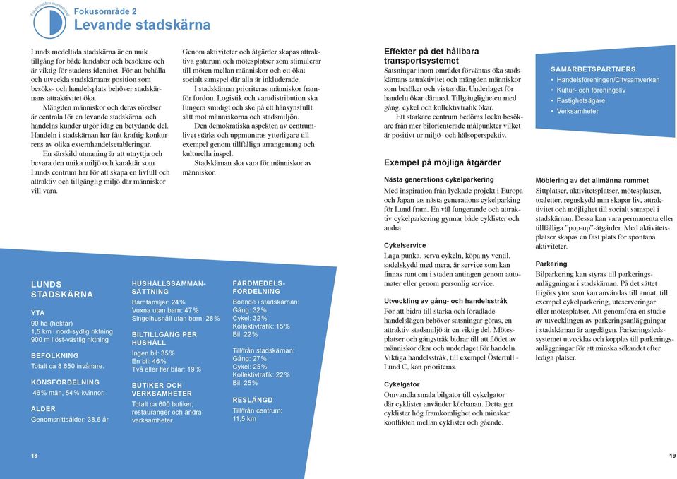 Mängden människor och deras rörelser är centrala för en levande stadskärna, och handelns kunder utgör idag en betydande del.