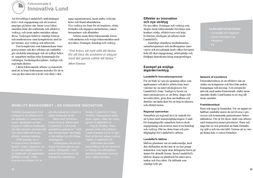 Verktygen behöver ständigt förnyas och moderniseras samt kompletteras med innovationer, nya verktyg och arbetssätt.