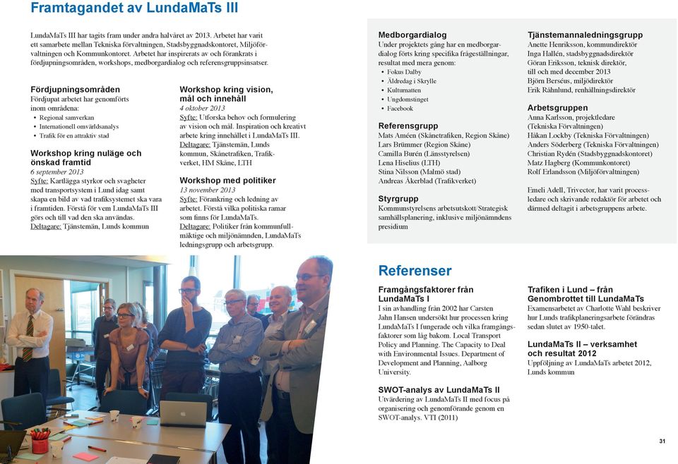 Arbetet har inspirerats av och förankrats i fördjupningsområden, workshops, medborgardialog och referensgruppsinsatser.