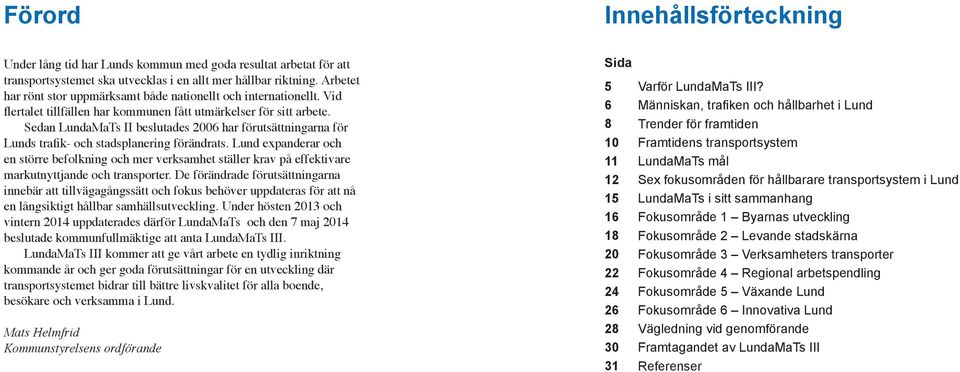 Sedan LundaMaTs II beslutades 2006 har förutsättningarna för Lunds trafik- och stadsplanering förändrats.
