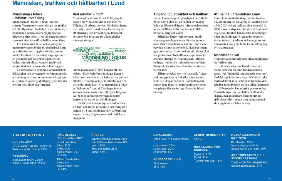 Det vill säga transportsystemet ska bidra till en hållbar utveckling.