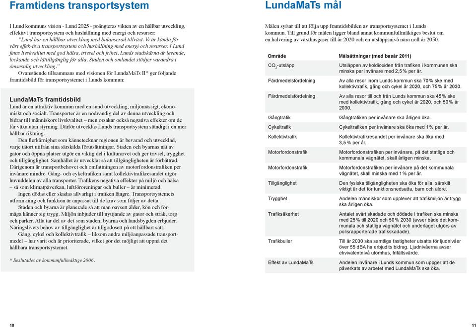 Lunds stadskärna är levande, lockande och lättillgänglig för alla. Staden och omlandet stödjer varandra i ömsesidig utveckling.