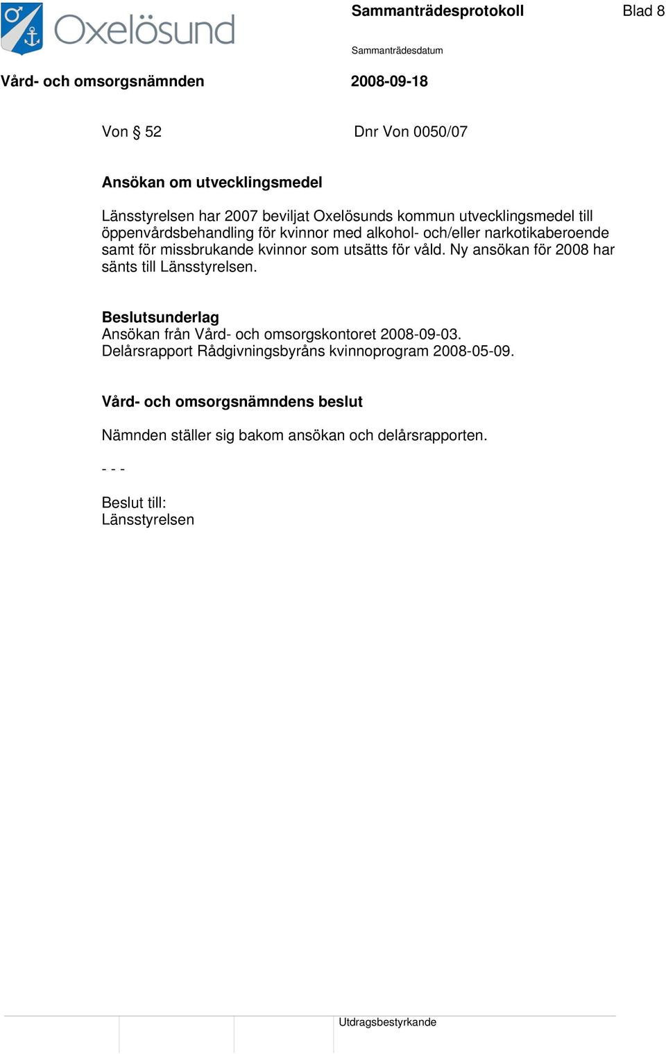 utsätts för våld. Ny ansökan för 2008 har sänts till Länsstyrelsen. Ansökan från Vård- och omsorgskontoret 2008-09-03.