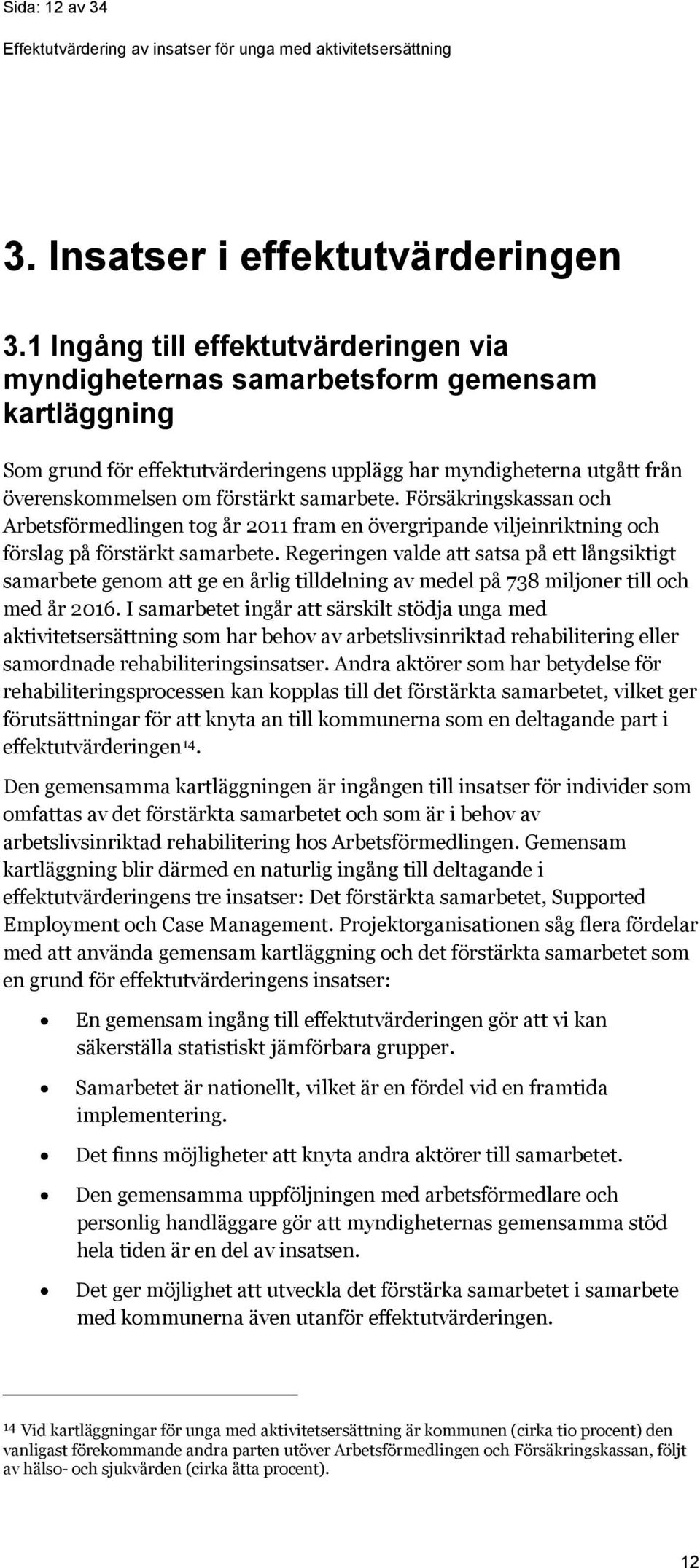 samarbete. Försäkringskassan och Arbetsförmedlingen tog år 2011 fram en övergripande viljeinriktning och förslag på förstärkt samarbete.