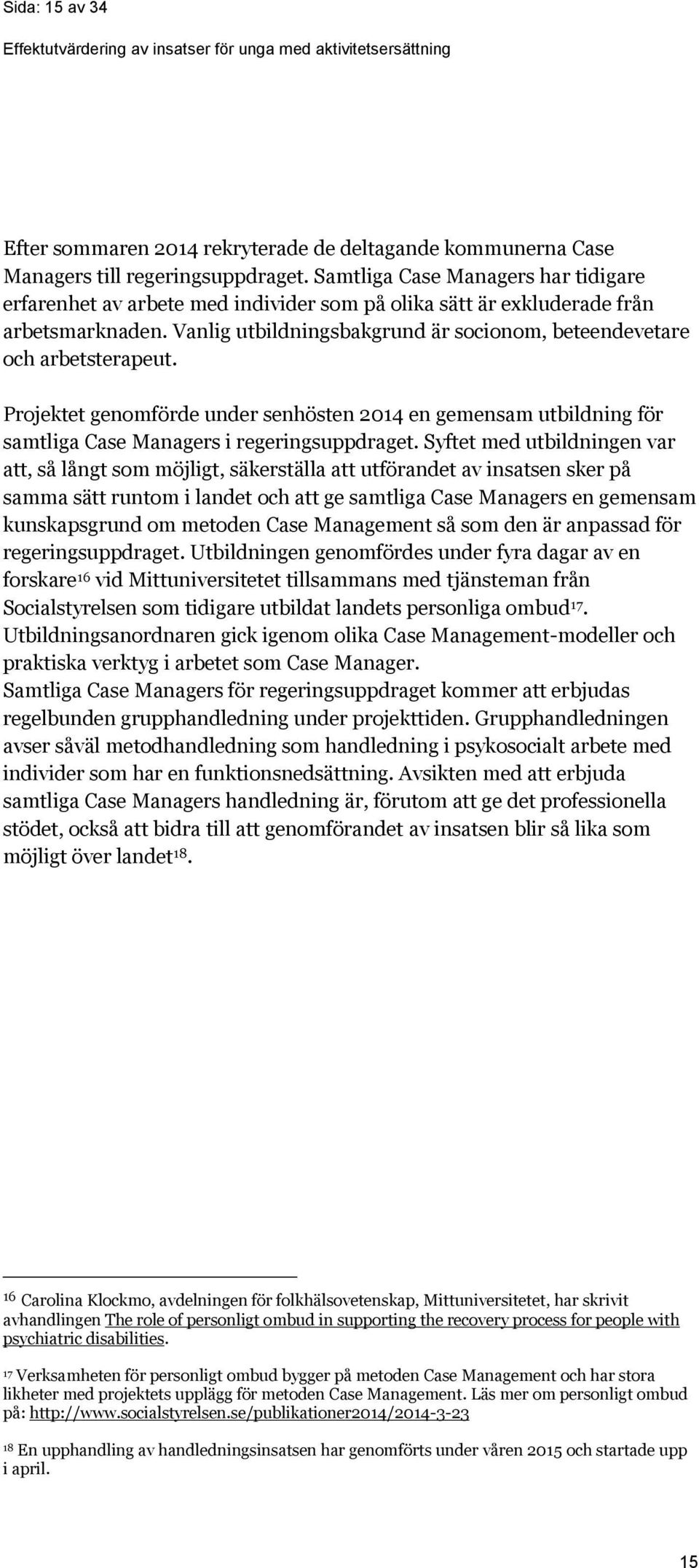 Projektet genomförde under senhösten 2014 en gemensam utbildning för samtliga Case Managers i regeringsuppdraget.