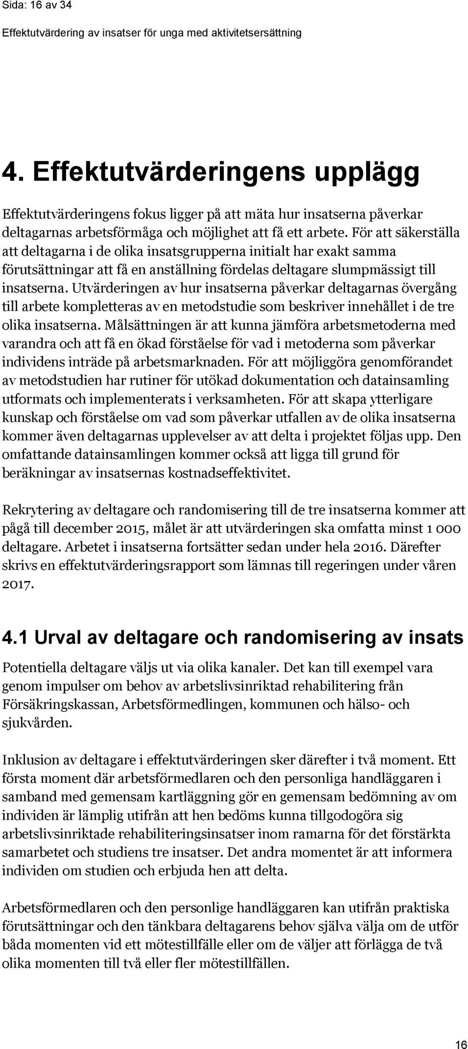 Utvärderingen av hur insatserna påverkar deltagarnas övergång till arbete kompletteras av en metodstudie som beskriver innehållet i de tre olika insatserna.