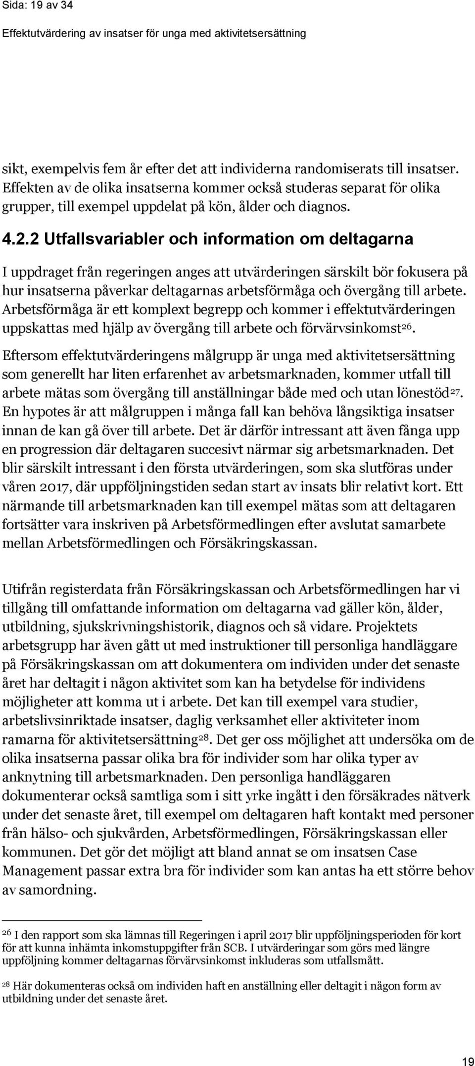 2 Utfallsvariabler och information om deltagarna I uppdraget från regeringen anges att utvärderingen särskilt bör fokusera på hur insatserna påverkar deltagarnas arbetsförmåga och övergång till