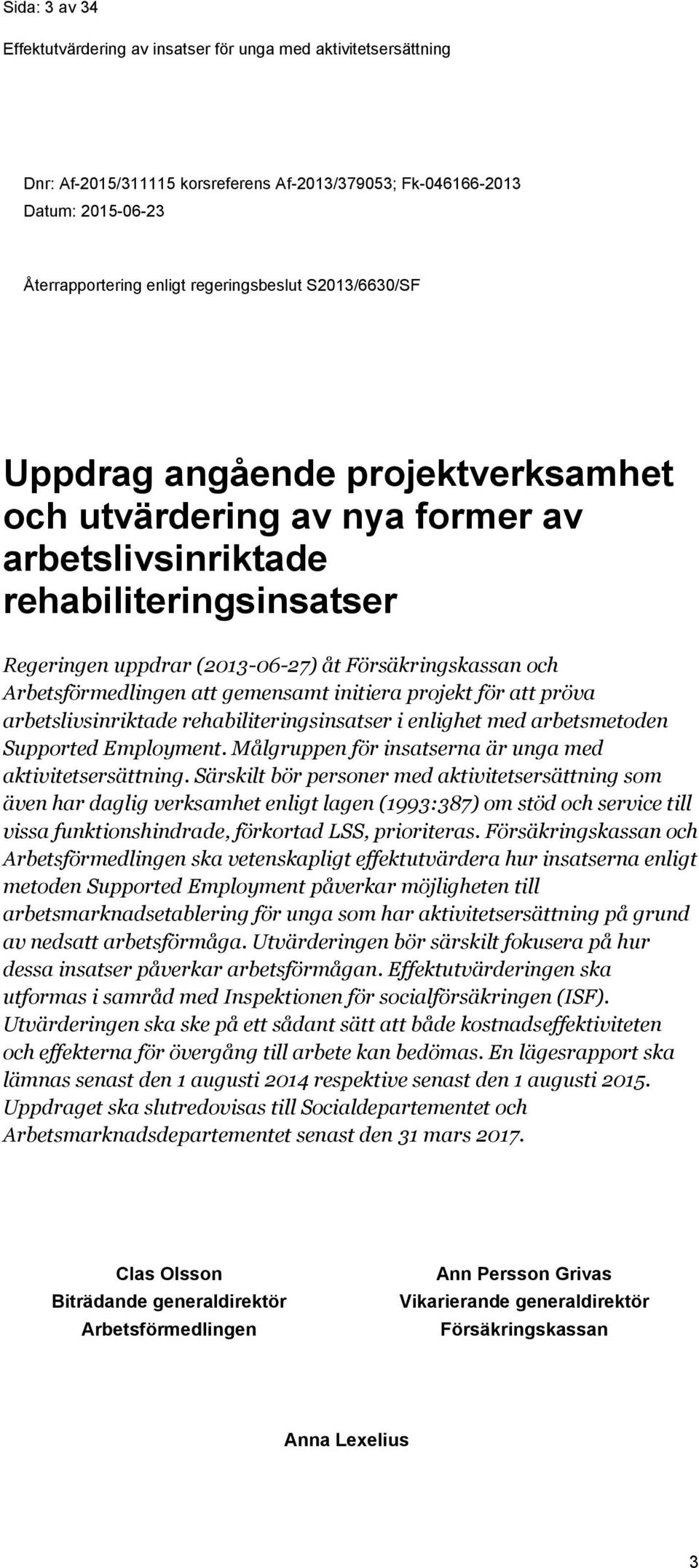 arbetslivsinriktade rehabiliteringsinsatser i enlighet med arbetsmetoden Supported Employment. Målgruppen för insatserna är unga med aktivitetsersättning.