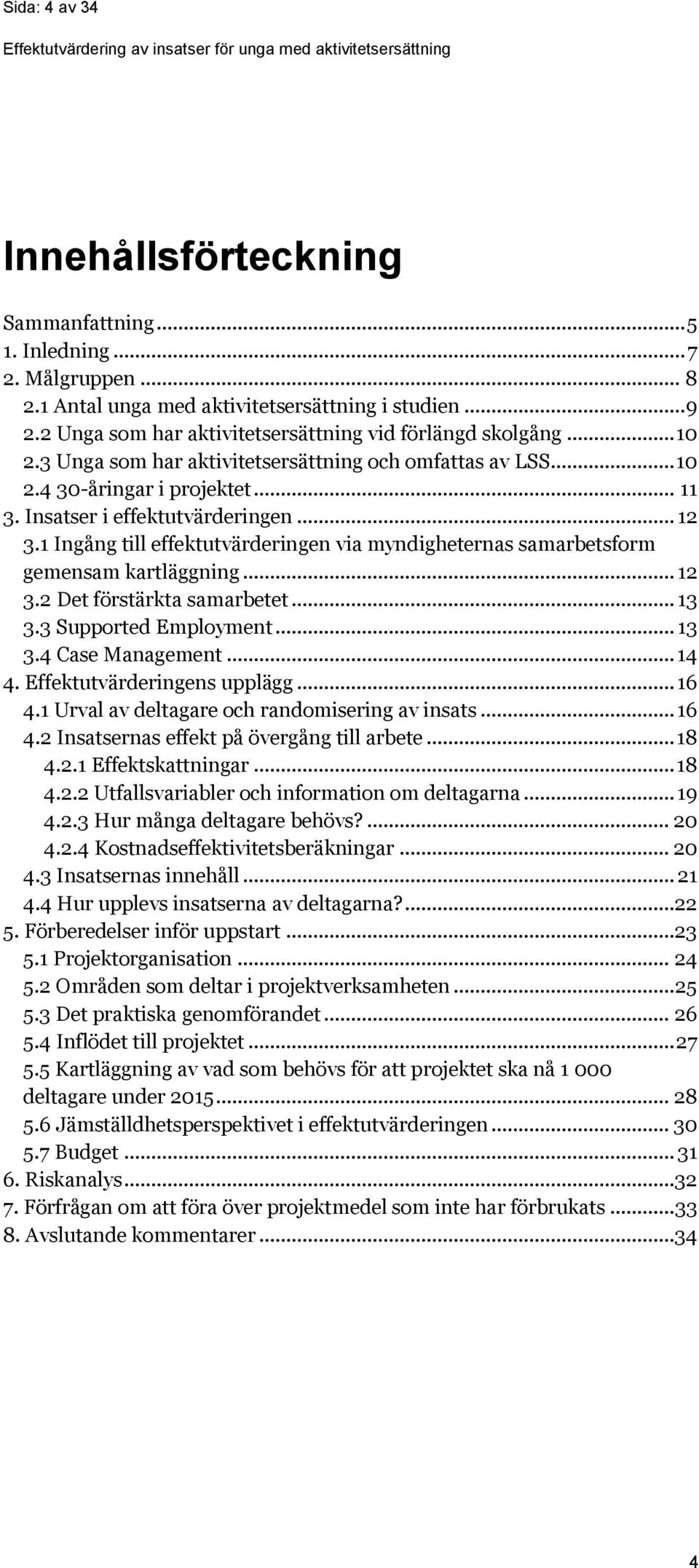 .. 12 3.1 Ingång till effektutvärderingen via myndigheternas samarbetsform gemensam kartläggning... 12 3.2 Det förstärkta samarbetet... 13 3.3 Supported Employment... 13 3.4 Case Management... 14 4.