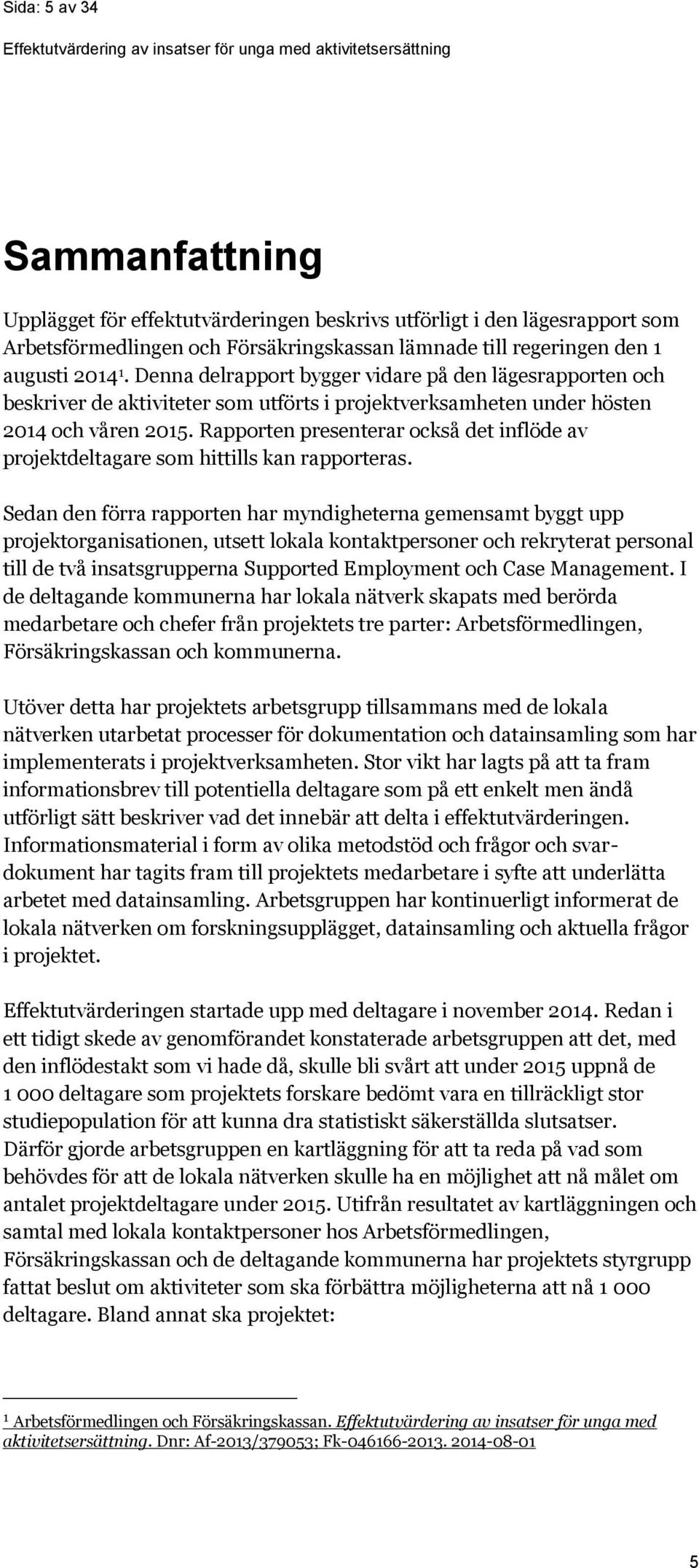 Rapporten presenterar också det inflöde av projektdeltagare som hittills kan rapporteras.