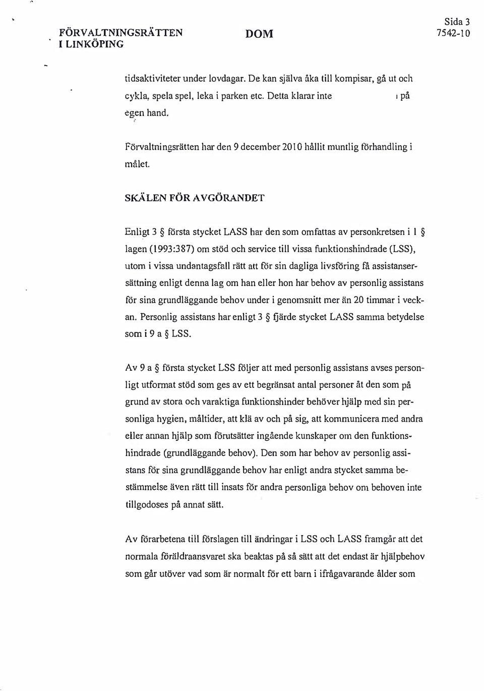 SKÄLEN FÖR AVGÖRANDET Enligt 3 första stycket LASS har den som omfattas av personkretsen i l lagen ( 1993 :3 87) om stöd och service till vissa funktionshindrade (LSS), utom i vissa undantagsfall