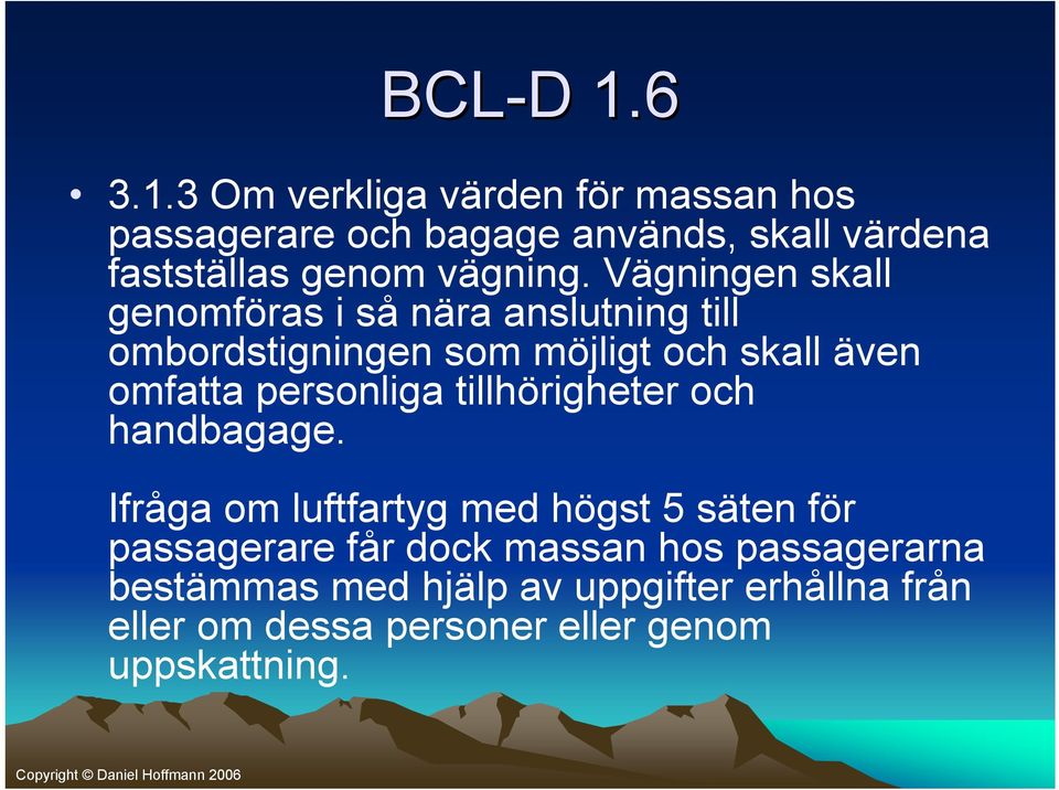 Vägningen skall genomföras i så nära anslutning till ombordstigningen som möjligt och skall även omfatta