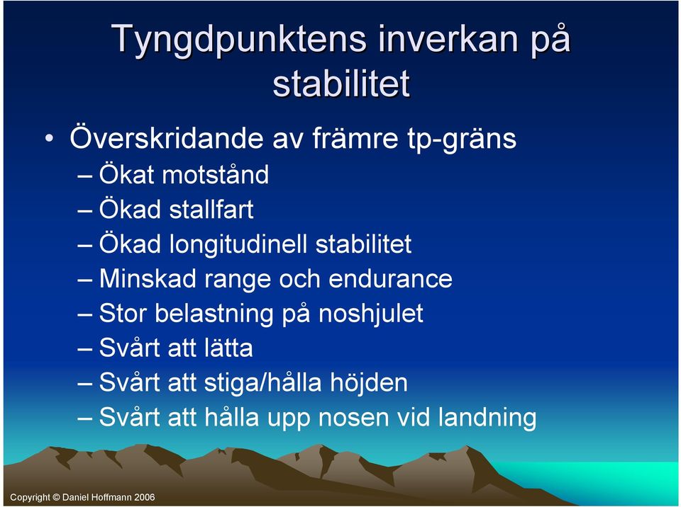 Minskad range och endurance Stor belastning på noshjulet Svårt att
