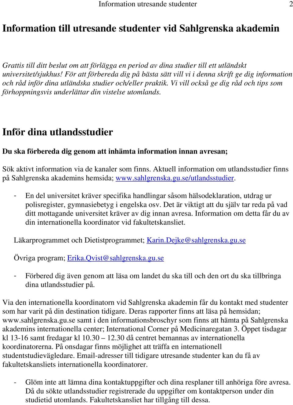 Vi vill också ge dig råd och tips som förhoppningsvis underlättar din vistelse utomlands.
