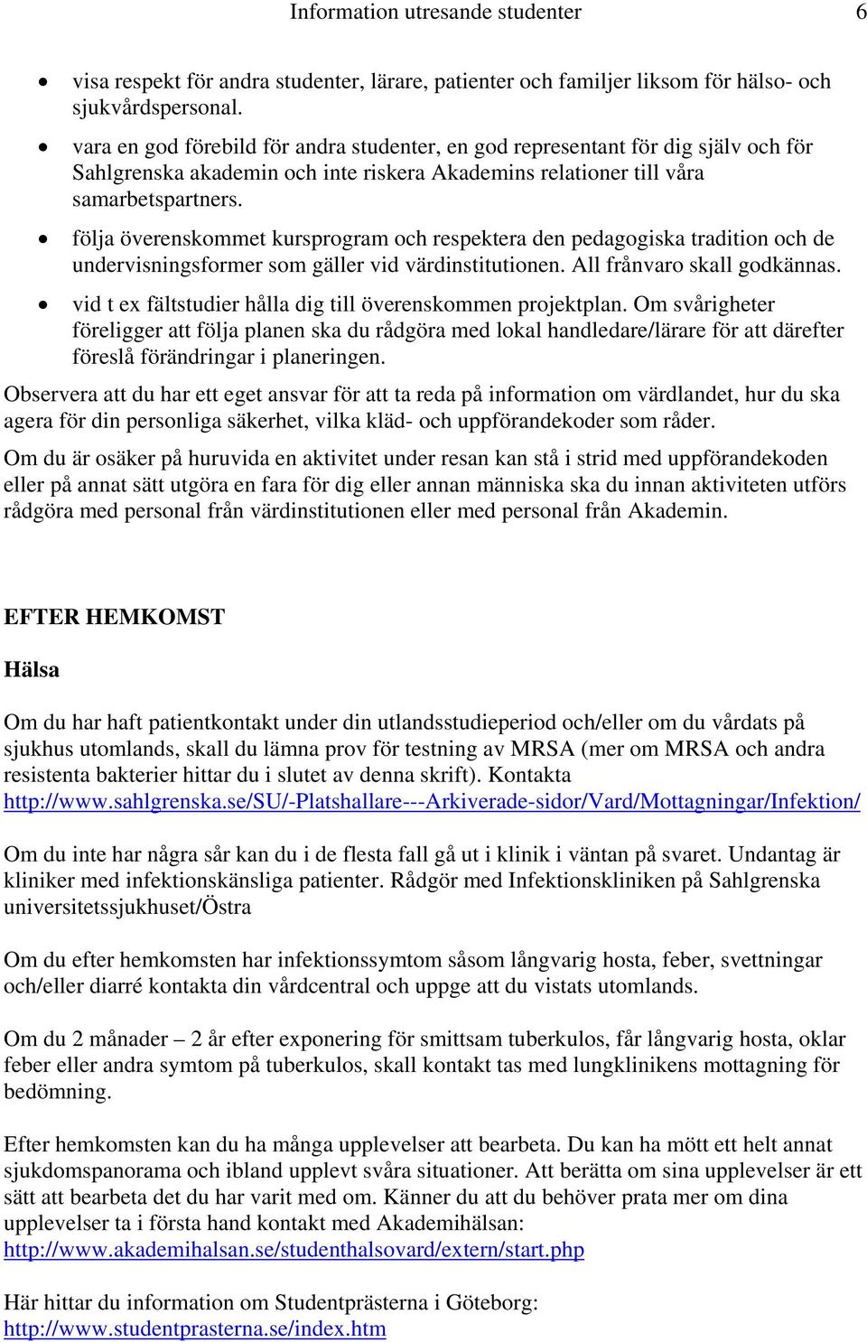 följa överenskommet kursprogram och respektera den pedagogiska tradition och de undervisningsformer som gäller vid värdinstitutionen. All frånvaro skall godkännas.