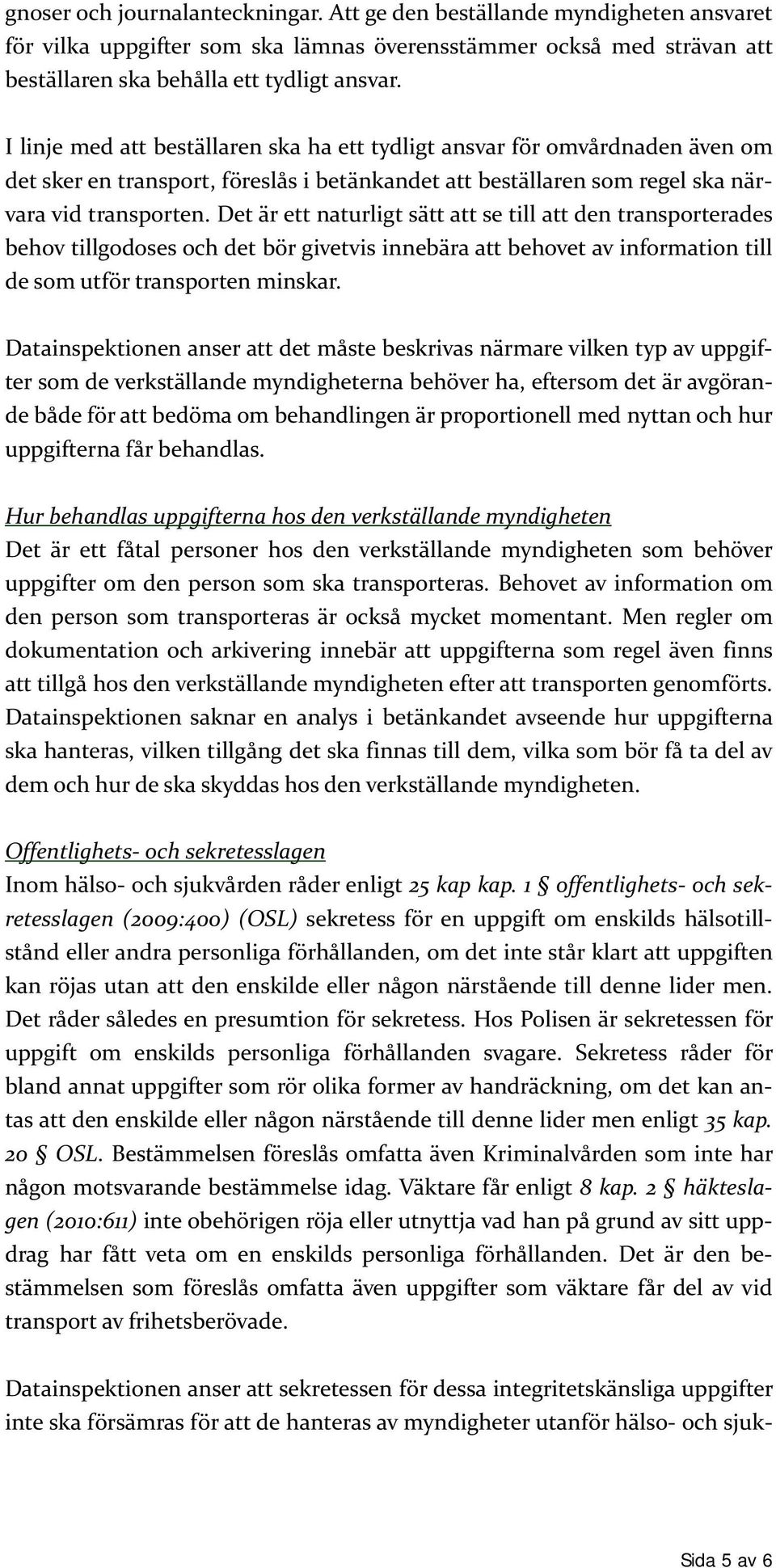 Det är ett naturligt sätt att se till att den transporterades behov tillgodoses och det bör givetvis innebära att behovet av information till de som utför transporten minskar.
