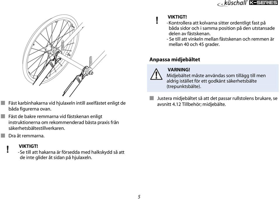 Anpassa midjebältet Midjebältet måste användas som tillägg till men aldrig istället för ett godkänt säkerhetsbälte (trepunktsbälte).