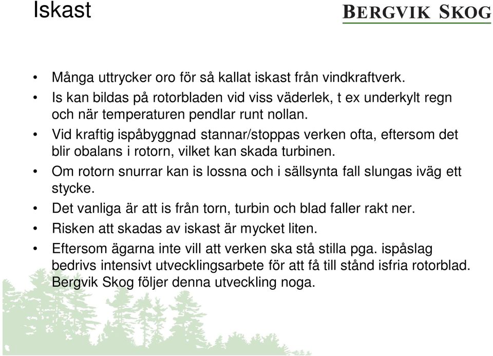 Vid kraftig ispåbyggnad stannar/stoppas verken ofta, eftersom det blir obalans i rotorn, vilket kan skada turbinen.