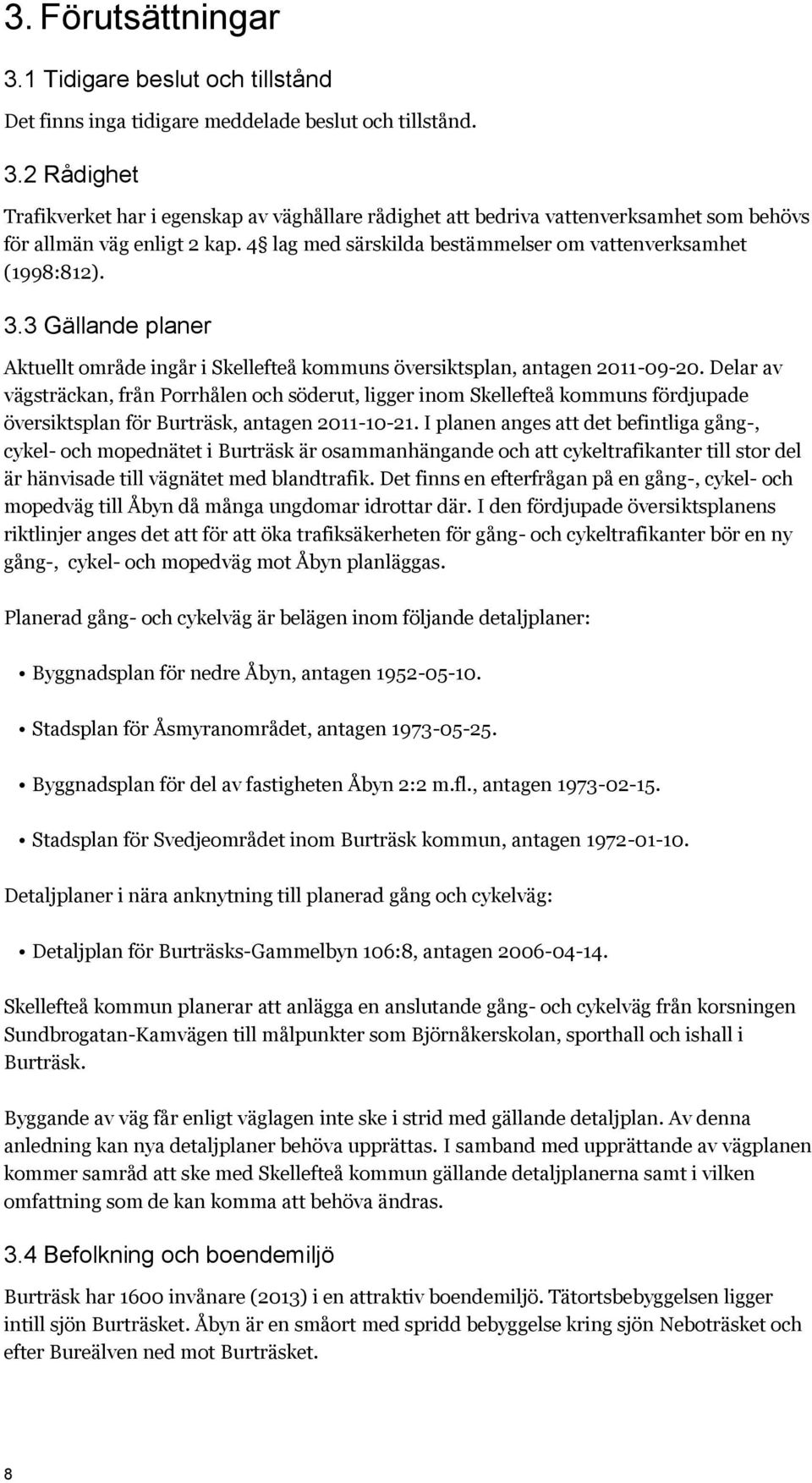 Delar av vägsträckan, från Porrhålen och söderut, ligger inom Skellefteå kommuns fördjupade översiktsplan för Burträsk, antagen 2011-10-21.