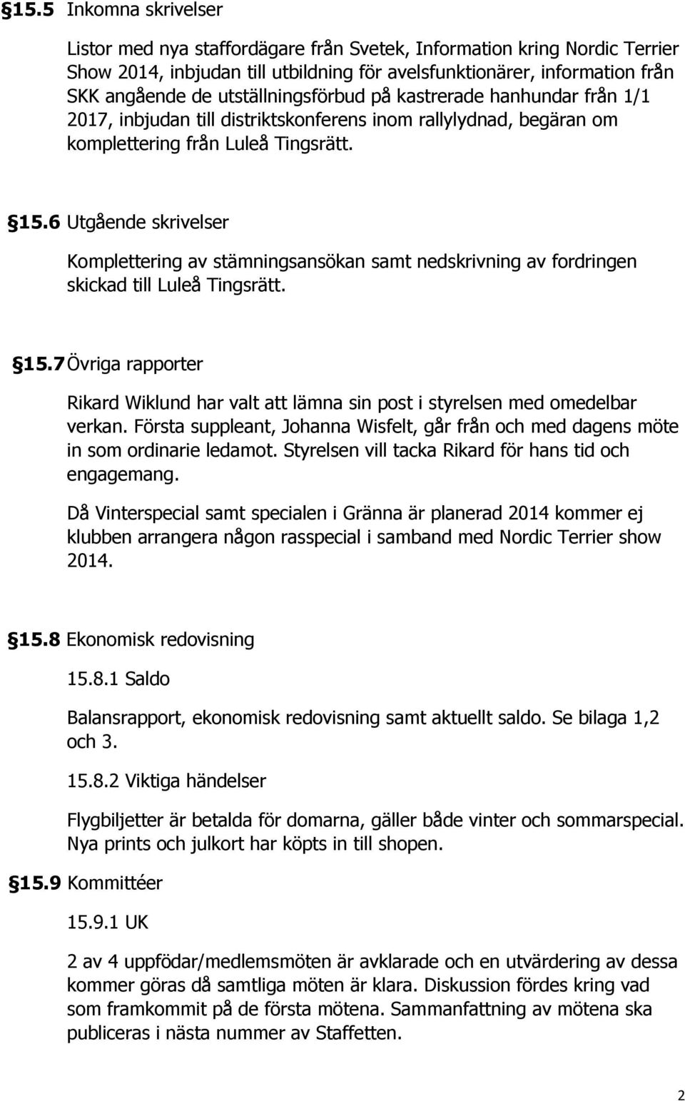 6 Utgående skrivelser Komplettering av stämningsansökan samt nedskrivning av fordringen skickad till Luleå Tingsrätt. 15.