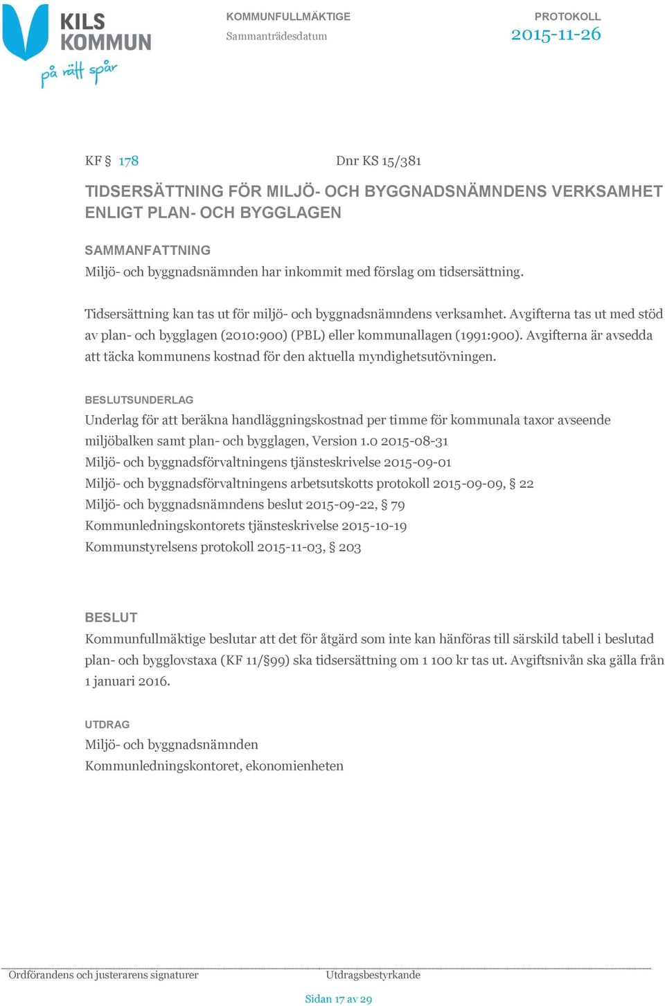 Avgifterna tas ut med stöd av plan- och bygglagen (2010:900) (PBL) eller kommunallagen (1991:900). Avgifterna är avsedda att täcka kommunens kostnad för den aktuella myndighetsutövningen.