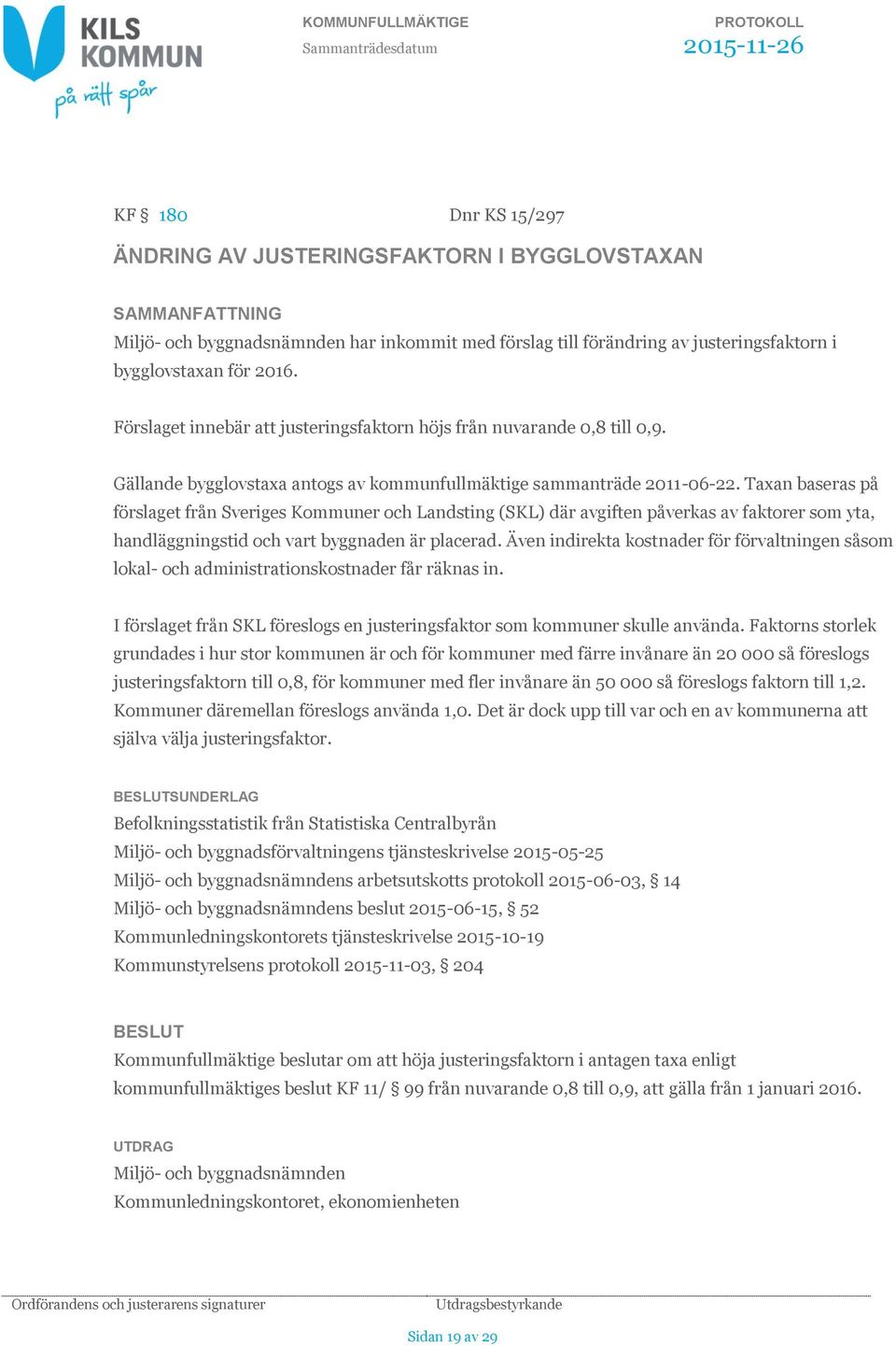 Gällande bygglovstaxa antogs av kommunfullmäktige sammanträde 2011-06-22.