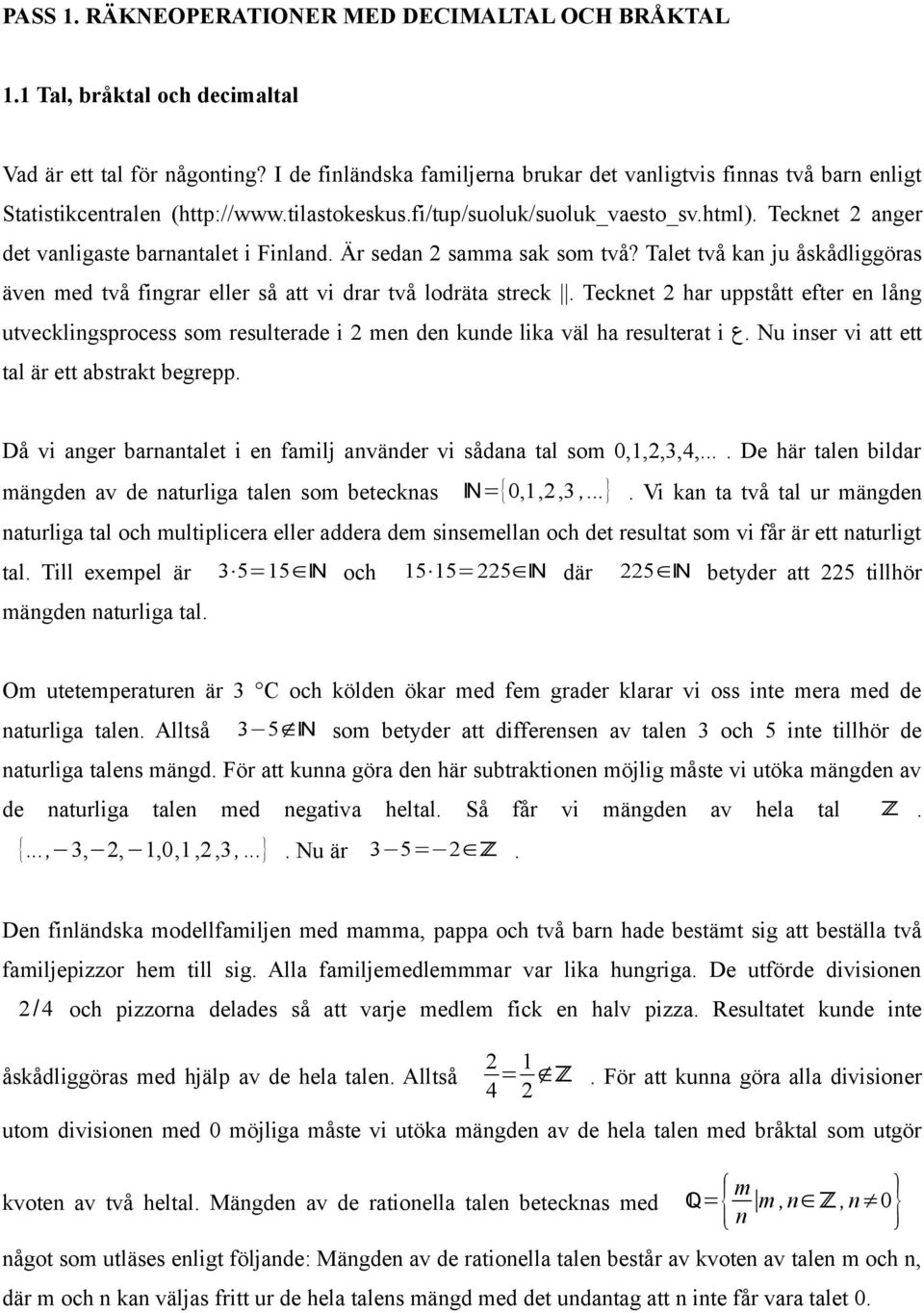 Tlet två kn ju åskådliggörs även med två fingrr eller så tt vi drr två lodrät streck. Tecknet hr uppstått efter en lång utvecklingsprocess som resulterde i men den kunde lik väl h resultert i.