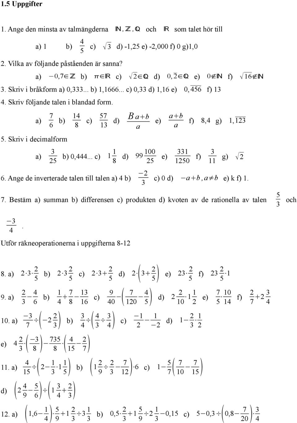 Skriv i decimlform ) c) 7 d) B b b) 0,... c) 8 d) 99 00 6. Ange de inverterde tlen till tlen ) b) e) e) b f) 8, g), 0 f) g) c) 0 d) b, b e) k f). 7. Bestäm ) summn b) differensen c) produkten d) kvoten v de rtionell v tlen och.