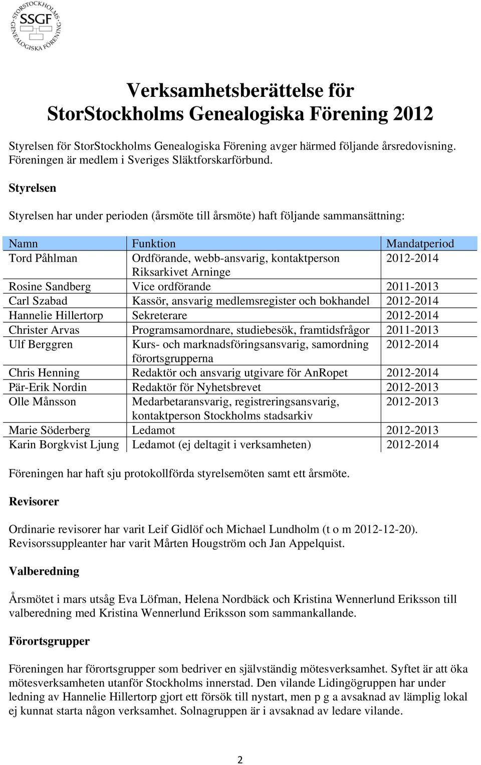 Styrelsen Styrelsen har under perioden (årsmöte till årsmöte) haft följande sammansättning: Namn Funktion Mandatperiod Tord Påhlman Ordförande, webb-ansvarig, kontaktperson 2012-2014 Riksarkivet
