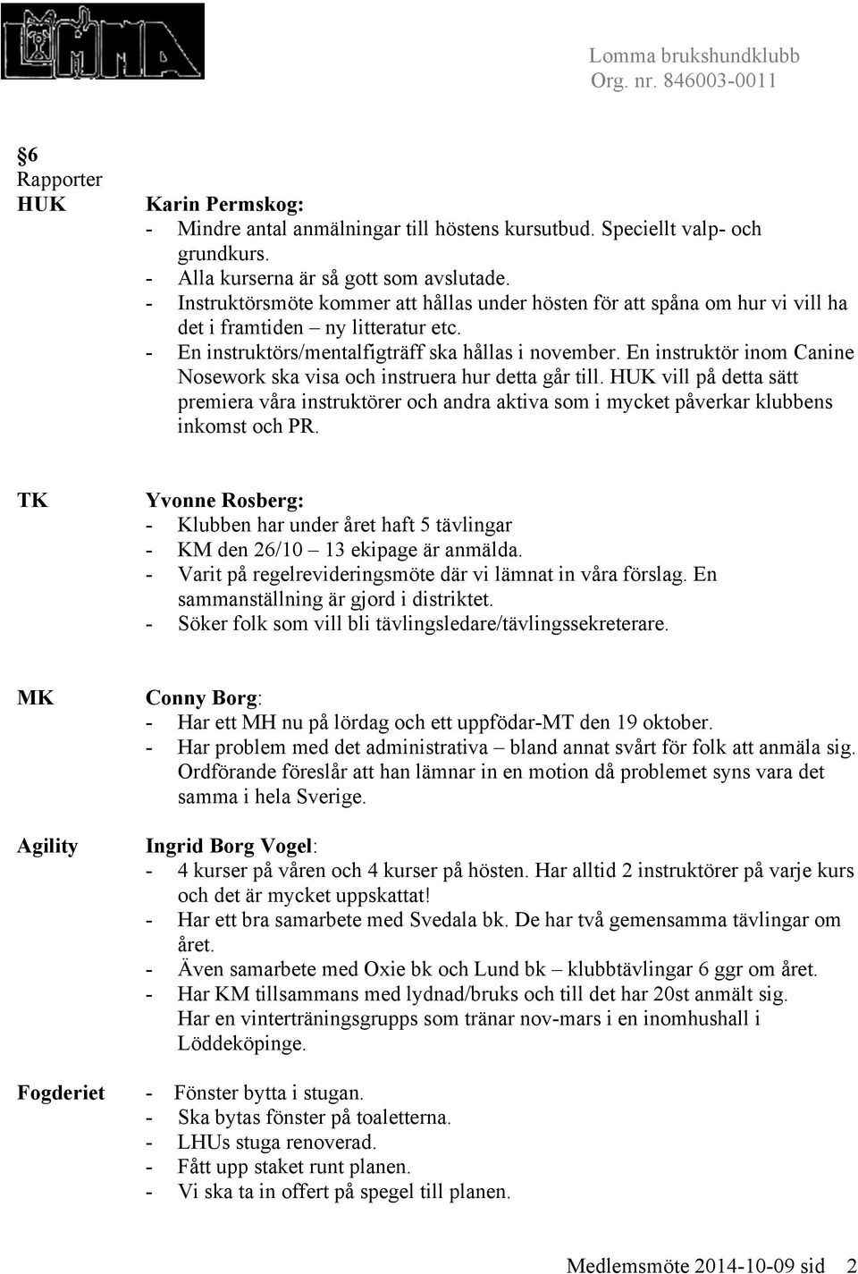 En instruktör inom Canine Nosework ska visa och instruera hur detta går till. HUK vill på detta sätt premiera våra instruktörer och andra aktiva som i mycket påverkar klubbens inkomst och PR.