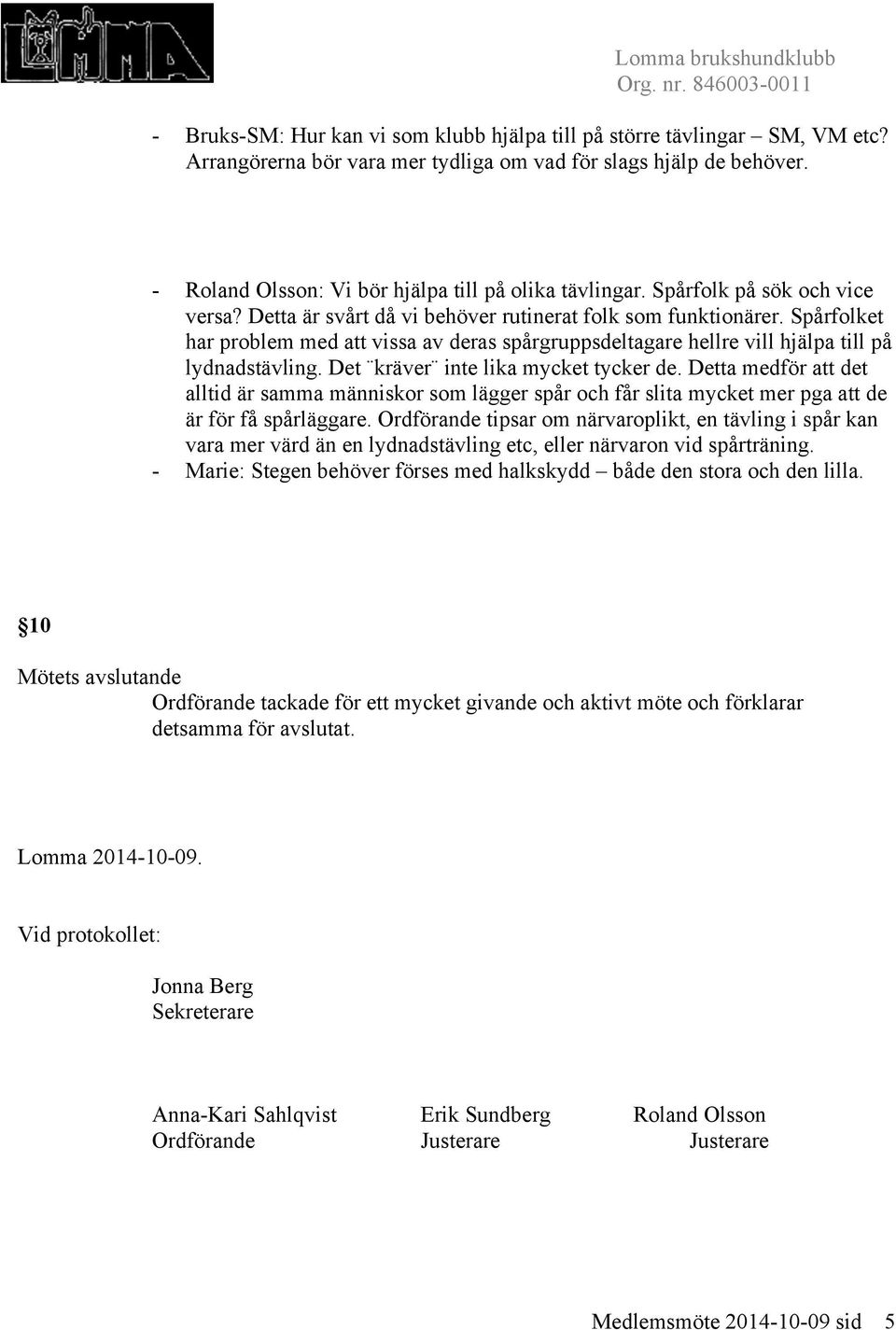 Spårfolket har problem med att vissa av deras spårgruppsdeltagare hellre vill hjälpa till på lydnadstävling. Det kräver inte lika mycket tycker de.