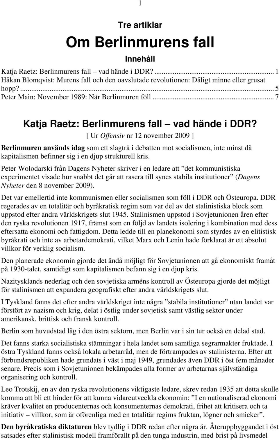 [ Ur Offensiv nr 12 november 2009 ] Berlinmuren används idag som ett slagträ i debatten mot socialismen, inte minst då kapitalismen befinner sig i en djup strukturell kris.